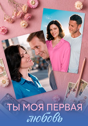 Ты моя первая любовь сериал 2026